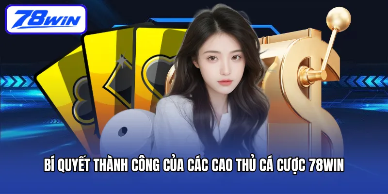 Bí quyết thành công của các cao thủ cá cược 78WIN