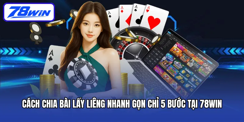 cach-chia-bai-lay-lieng-nhanh-gon-chi-5-buoc-tai-78win