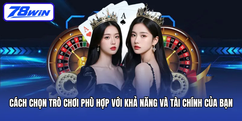 Cách chọn trò chơi phù hợp với khả năng và tài chính của bạn