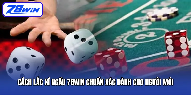cach-lac-xi-ngau-78win-chuan-xac-danh-cho-nguoi-moi