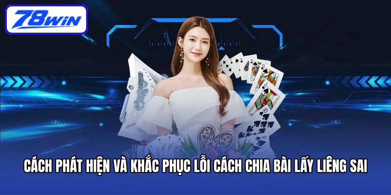 Cách phát hiện và khắc phục lỗi cách chia bài lấy liêng sai
