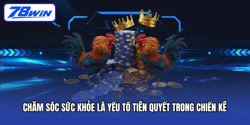 Chăm sóc sức khỏe là yếu tố tiên quyết trong chiến kê 