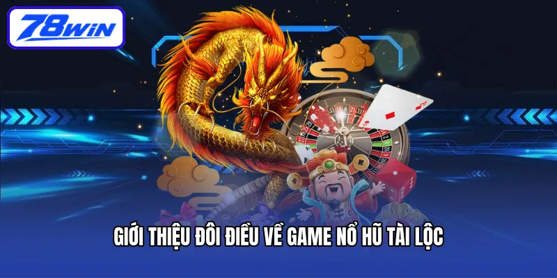 Giới thiệu đôi điều về game nổ hũ tài lộc 