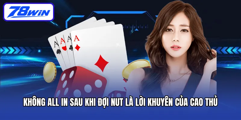 Không All In sau khi đợi Nut là lời khuyên của cao thủ 