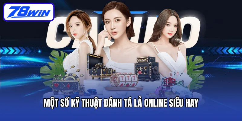 Một số kỹ thuật đánh tá lả online siêu hay