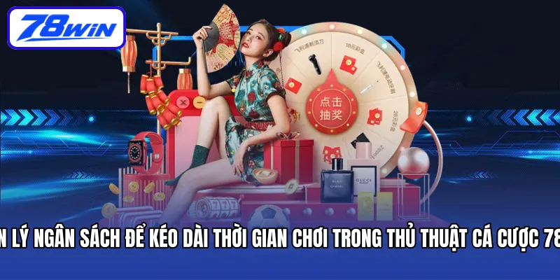 Quản lý ngân sách để kéo dài thời gian chơi trong thủ thuật cá cược 78WIN