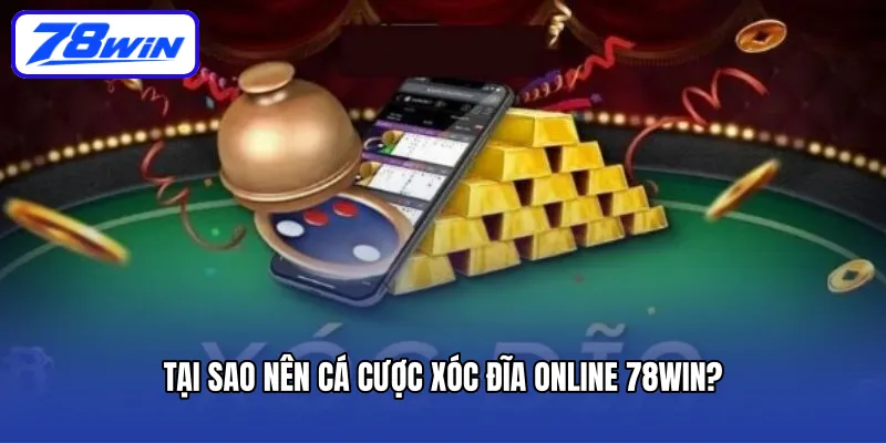 Tại sao nên cá cược xóc đĩa online 78Win?