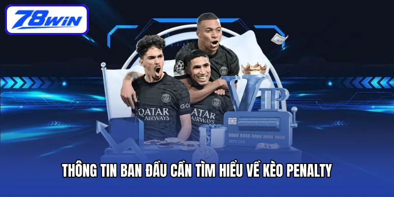 Thông tin ban đầu cần tìm hiểu về kèo Penalty