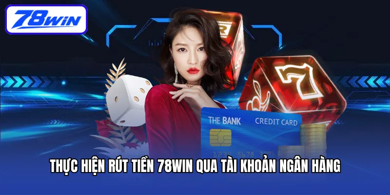 Thực hiện rút tiền 78Win qua tài khoản ngân hàng